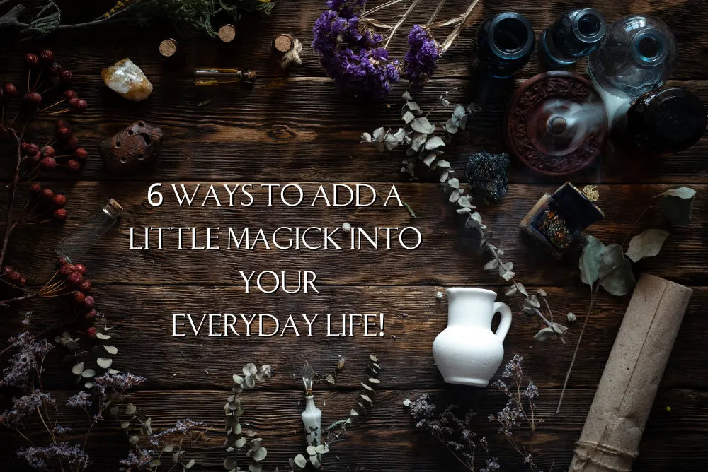 Add Little Magic 6 Ways to Add a Little Magick into your Everyday Life!